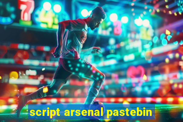 script arsenal pastebin